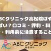 ABCクリニック高松院の口コミ・評判・料金・利用前に注意すること