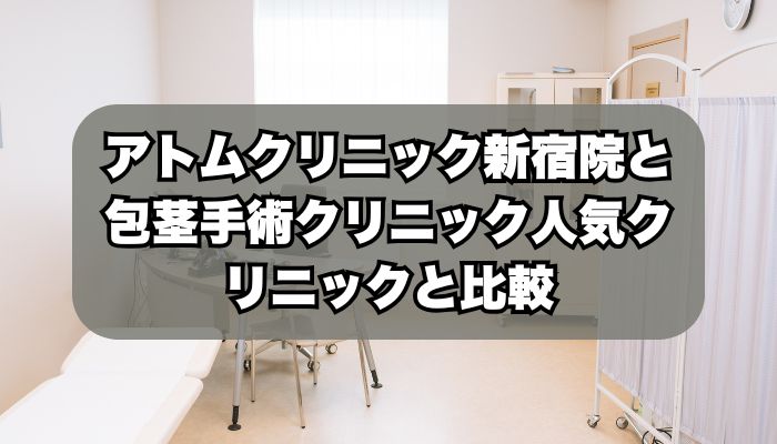アトムクリニック新宿院と包茎手術クリニック人気クリニックと比較