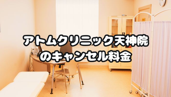 アトムクリニックAND美容外科 天神院のキャンセル料金