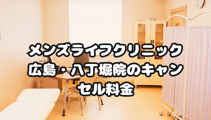 メンズライフクリニック広島・八丁堀院のキャンセル料金