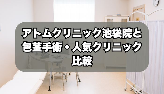 アトムクリニックAND美容外科 池袋院と包茎手術・人気クリニック比較