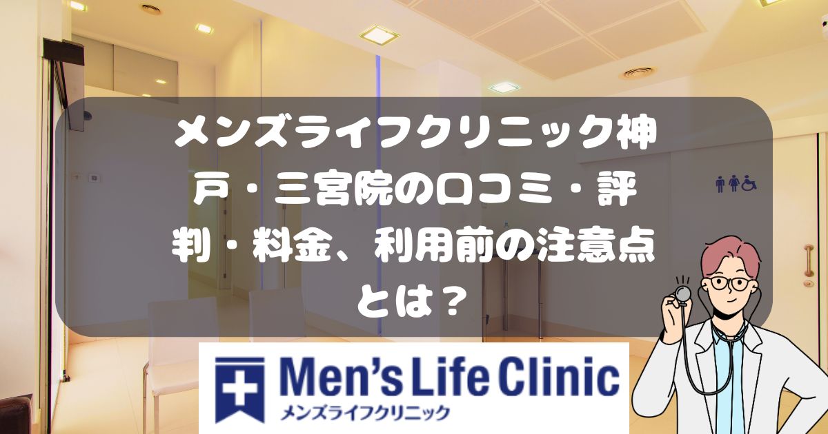 メンズライフクリニック神戸三宮院の口コミ・料金・利用前に注意すること