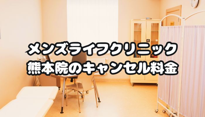 メンズライフクリニック熊本院のキャンセル料金